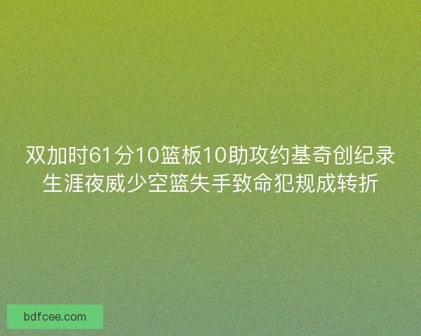 双加时61分10篮板10助攻约基奇创纪录生涯夜威少空篮失手致命犯规成转折